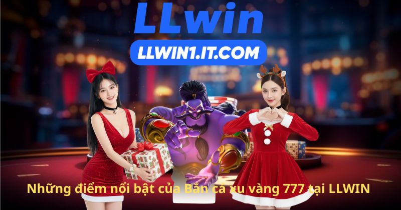 Những điểm nổi bật của Bắn cá xu vàng 777 tại LLWIN